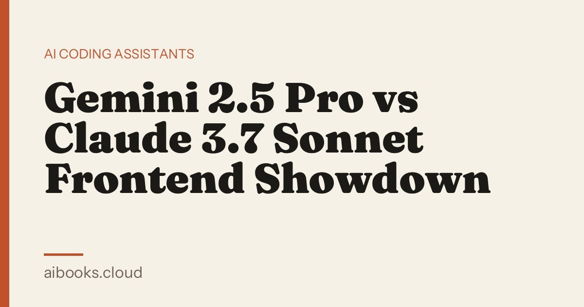 Gemini 2.5 Pro vs Claude 3.7 Sonnet Frontend Showdown