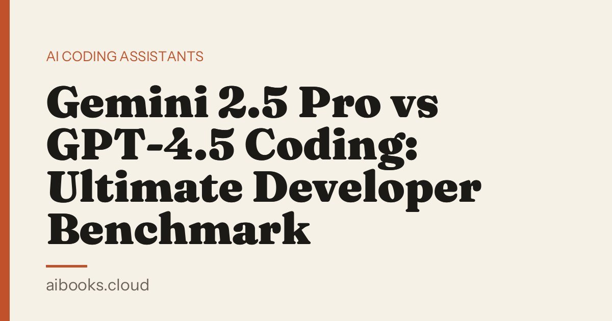 Gemini 2.5 Pro vs GPT-4.5 Coding: Ultimate Developer Benchmark