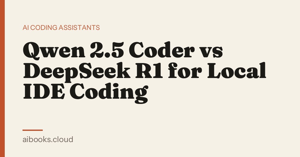 Qwen 2.5 Coder vs DeepSeek R1 for Local IDE Coding